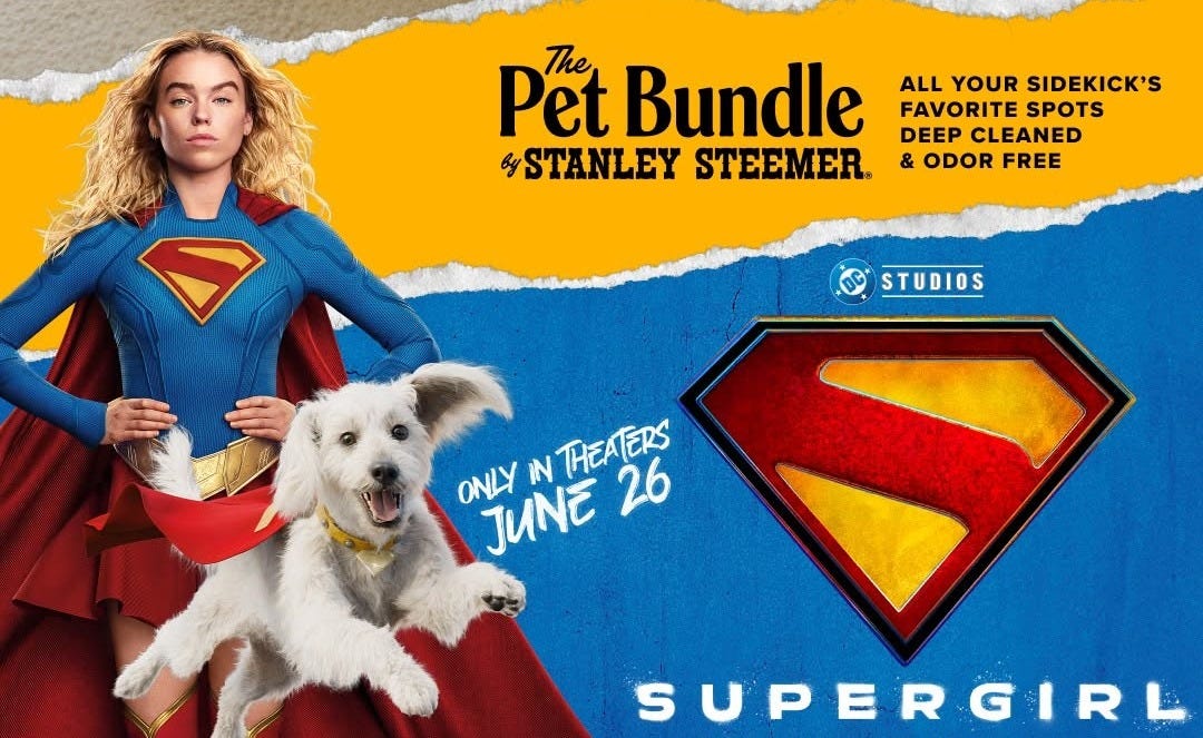 May be an image of dog, Superman and text that says 'Pet The Bundle ALL YOUR SIDEKICK'S FAVORITE FAVORITESPOTS SPOTS DEEP EEPCLEANED CLEANED &STANLEY STEEMER. & ODOR FREE Hecr STUDIOS ONLY NN THEATERS JUNE SUNE26 JUNE 26 SUPERGIRL TMDC 2026 Wamer Bros. @eL.Tiaoce2026Haner..e Ent.A Rights Reserved'