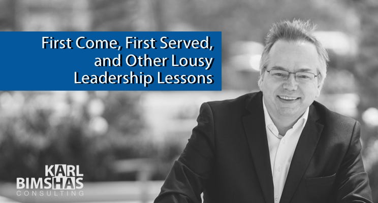 First Come, First Served, and Other Lousy Leadership Lessons by Karl Bimshas