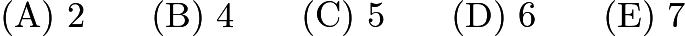 $\mathrm{(A)}\ 2 \qquad\mathrm{(B)}\ 4 \qquad\mathrm{(C)}\ 5 \qquad\mathrm{(D)}\ 6 \qquad\mathrm{(E)}\ 7$ $\mathrm{(A)}\ 2 \qquad\mathrm{(B)}\ 4 \qquad\mathrm{(C)}\ 5 \qquad\mathrm{(D)}\ 6 \qquad\mathrm{(E)}\ 7$
