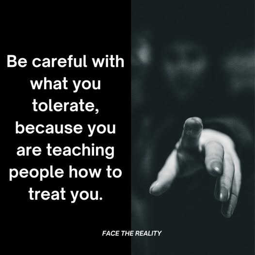 May be an image of text that says 'Be careful with with what you tolerate, because you are teaching people how to treat you. FACE THE REALITY FACETHEREALITY TY'