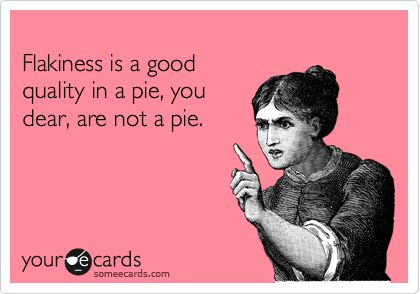 12 Flaky people...can't count on em! ideas | words, me quotes, wise words