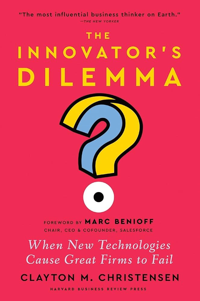 The Innovator's Dilemma, with a New Foreword: When New Technologies Cause  Great Firms to Fail