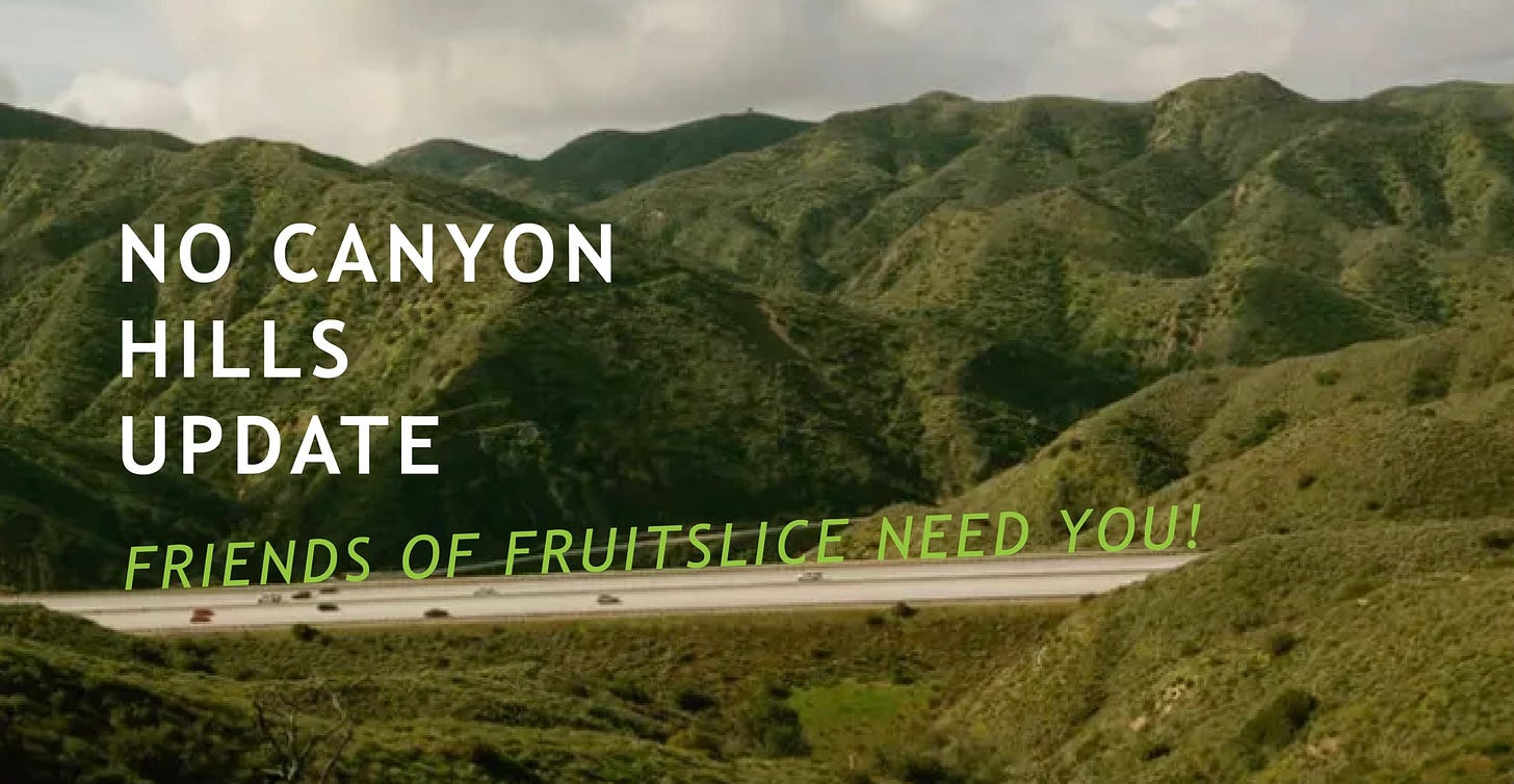 NO CANYON HILLS UPDATE FRIENDS OF FRUITSLICE WE NEED YOU
