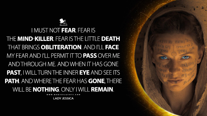 I must not fear. Fear is the mind-killer. Fear is the little death that  brings