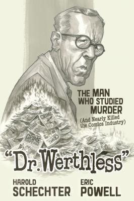 Dr. Werthless: The Man Who Studied Murder and Nearly Killed the Comics Industry by Harold Schechter & Eric Powell Dr. Werthless: The Man Who Studied Murder and Nearly Killed the Comics Industry by Harold Schechter & Eric Powell