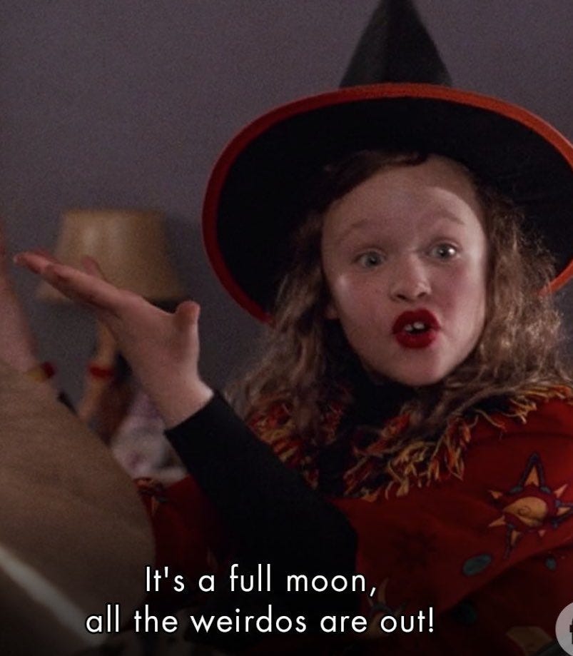 hocus pocus “it’s a full moon all the weirdos are out!”