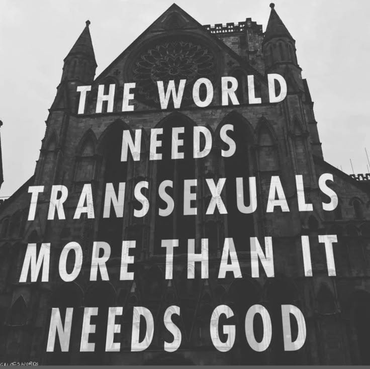 This may contain: a black and white photo with the words, the world needs transsexuals more than it needs god