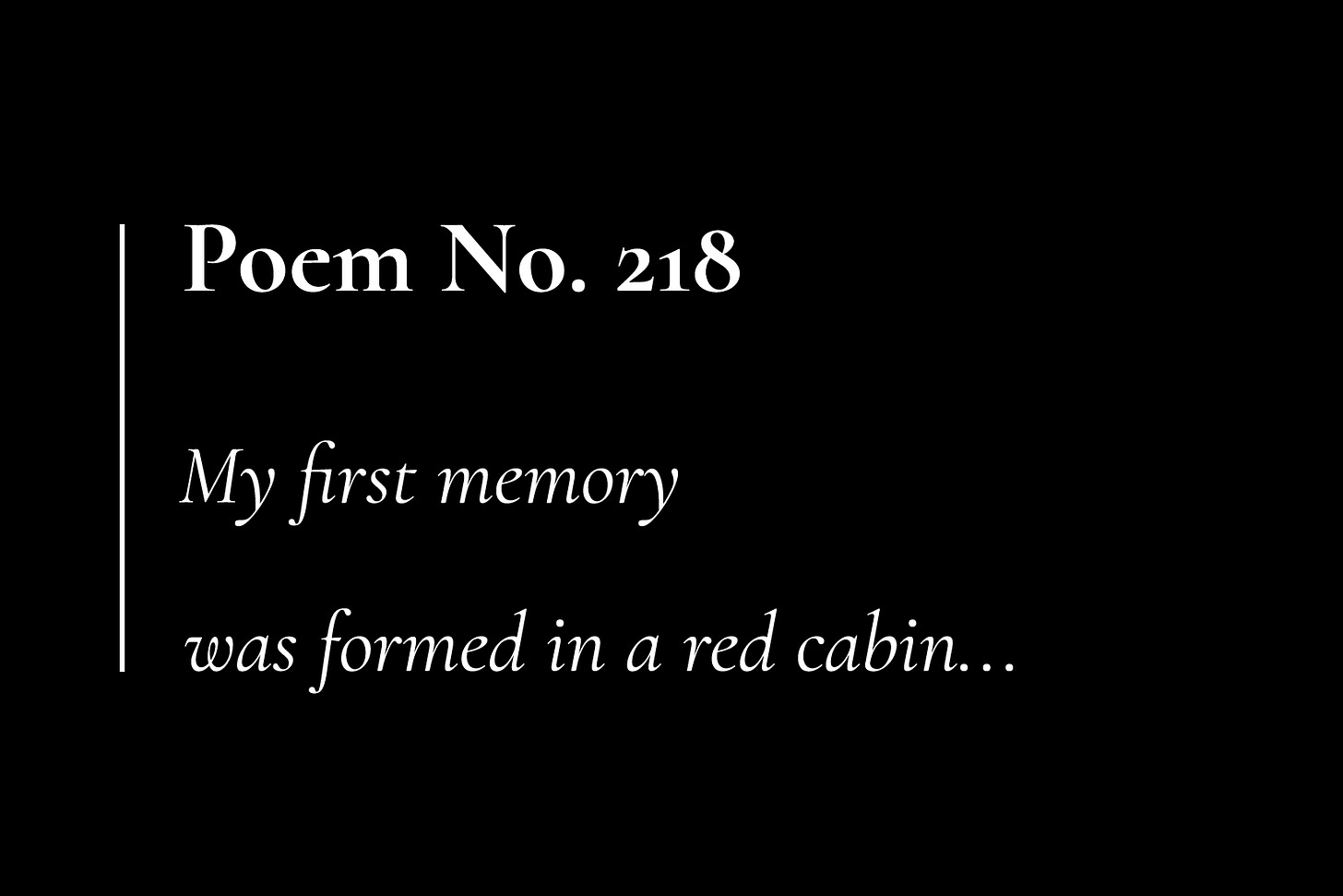 White text on a black card, which reads: "Poem No. 218. My first memory was formed in a red cabin..."