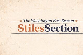 The Stiles Section | The Washington Free Beacon | Substack