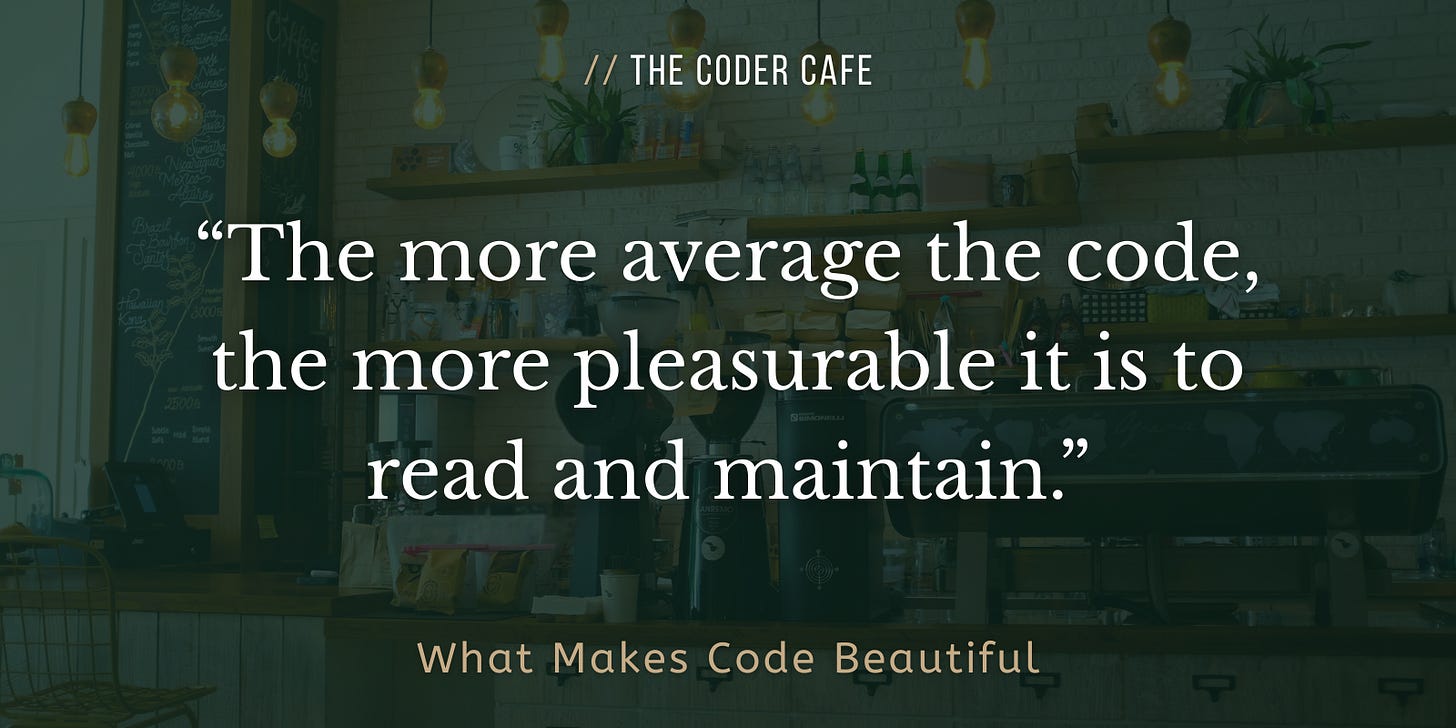 The more average the code, the more pleasurable it is to read and maintain.