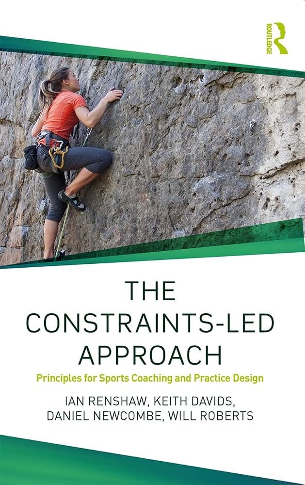 The Constraints-Led Approach: Principles for Sports Coaching and Practice  Design (Routledge Studies in Constraints-Based Methodologies in Sport):  Renshaw, Ian, Davids, Keith, Newcombe, Daniel, Roberts, Will:  9781138104075: Amazon.com: Books