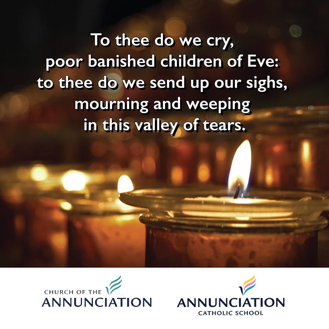May be an image of text that says 'To To thee do we cry poor banished children of Eve: to thee do we send up up our sighs, mourning and weeping in this valley of tears. CHURCH OF THE ANNUNCIATION ANNUNCIATION CATHOLIC SCHOOL'