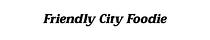 Friendly City Foodie