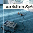 Your Meditation Playlist 