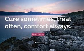 Image result for cure sometimes treat often comfort always