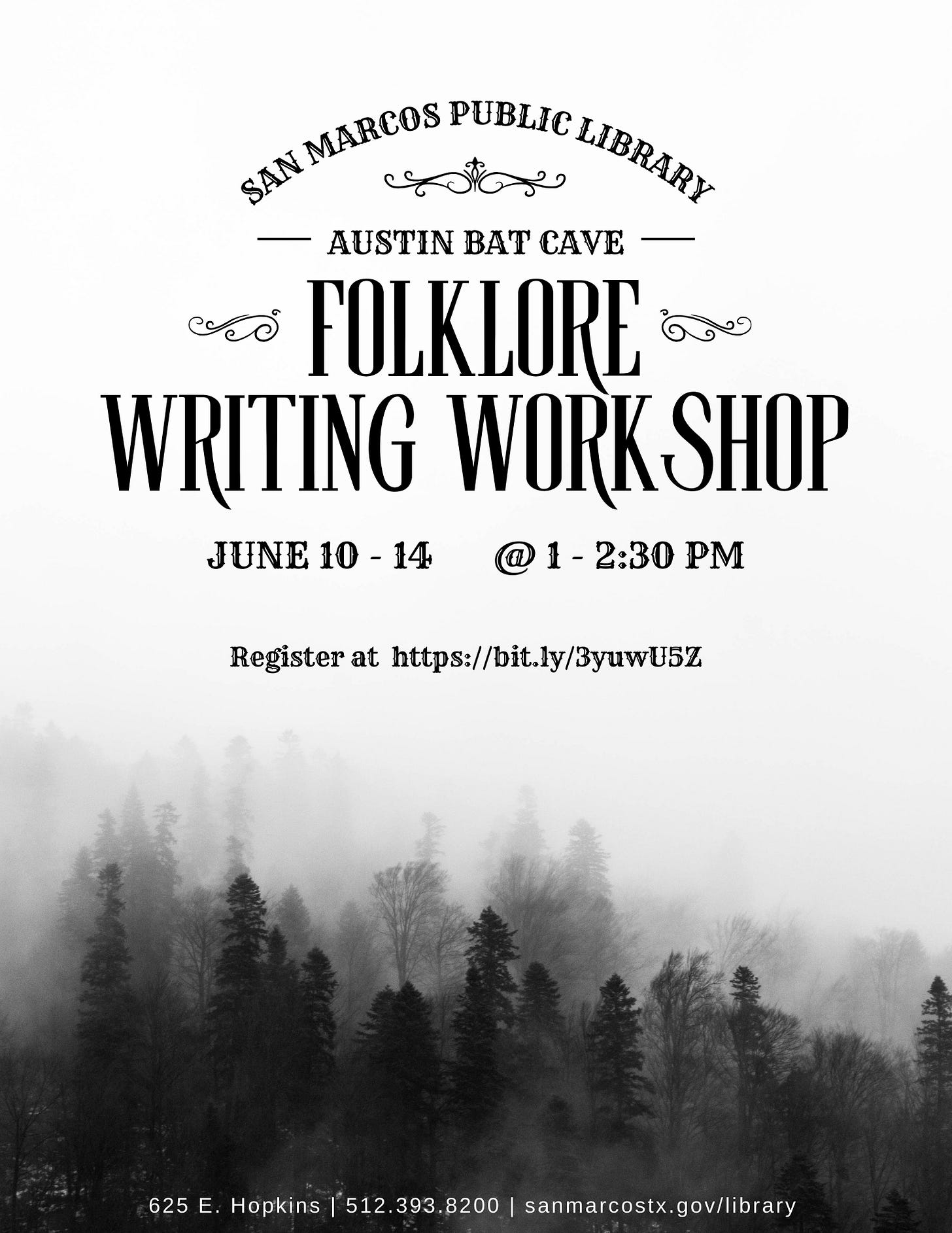 A flyer with a gray sky over foggy woods. The text says “San Marcos Public Library and Austin Bat Cave Present Folklore Writing Workshop on June 10th-14th @1-2:30pm at 625 E. Hopkins. Visit sanmarcostx.gov/library. Register at https://bit.ly/3yuwU5Z”                                                                                                  Un volante con un cielo gris sobre bosques de niebla. El texto dice “La Biblioteca Pública de San Marcos y la Cueva de los Murciélagos de Austin presentan un taller de escritura folclórica del 10 al 14 de junio de 1 a 2:30 p. m. en 625 E. Hopkins. Visite sanmarcostx.gov/library. Regístrate en https://bit.ly/3yuwU5Z”