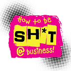 How to be Shit at Business and Live to Tell the Tale