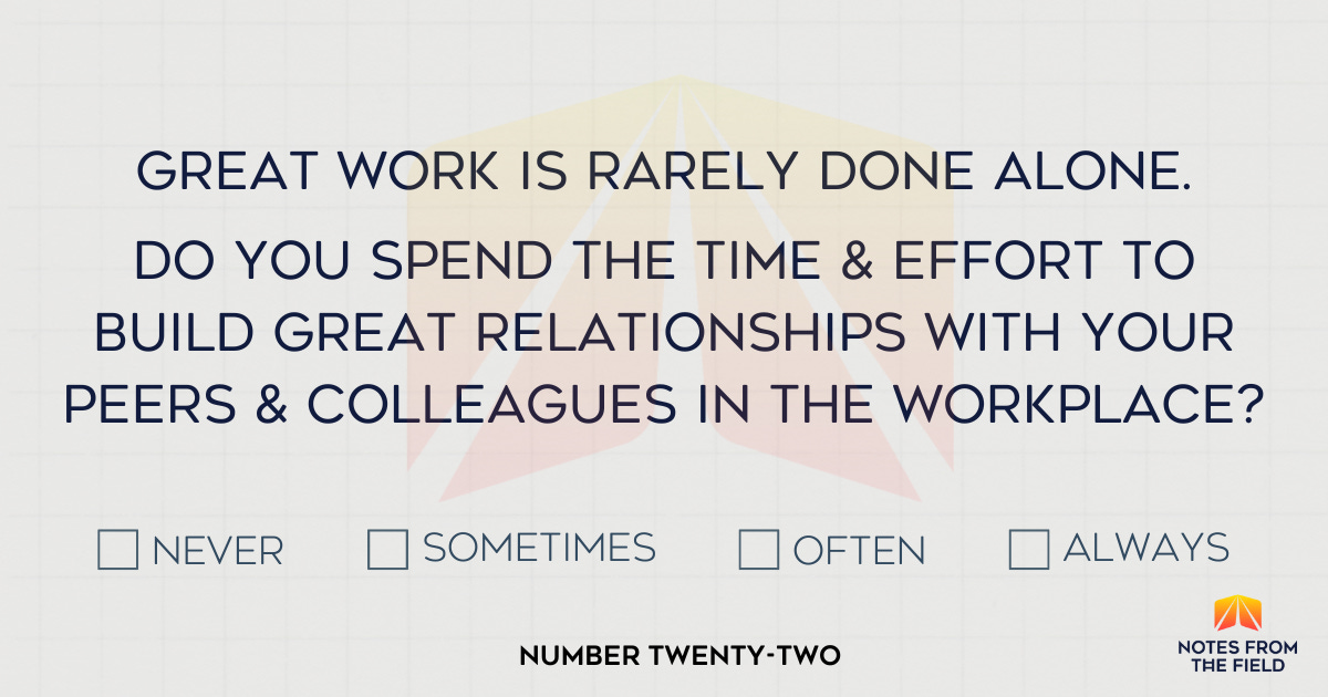 Great work is rarely done alone. Do you spend the time and effort to build great relationships with your peers & colleagues in the workplace?
