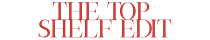 The Top Shelf Edit