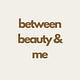 Between Beauty & Me