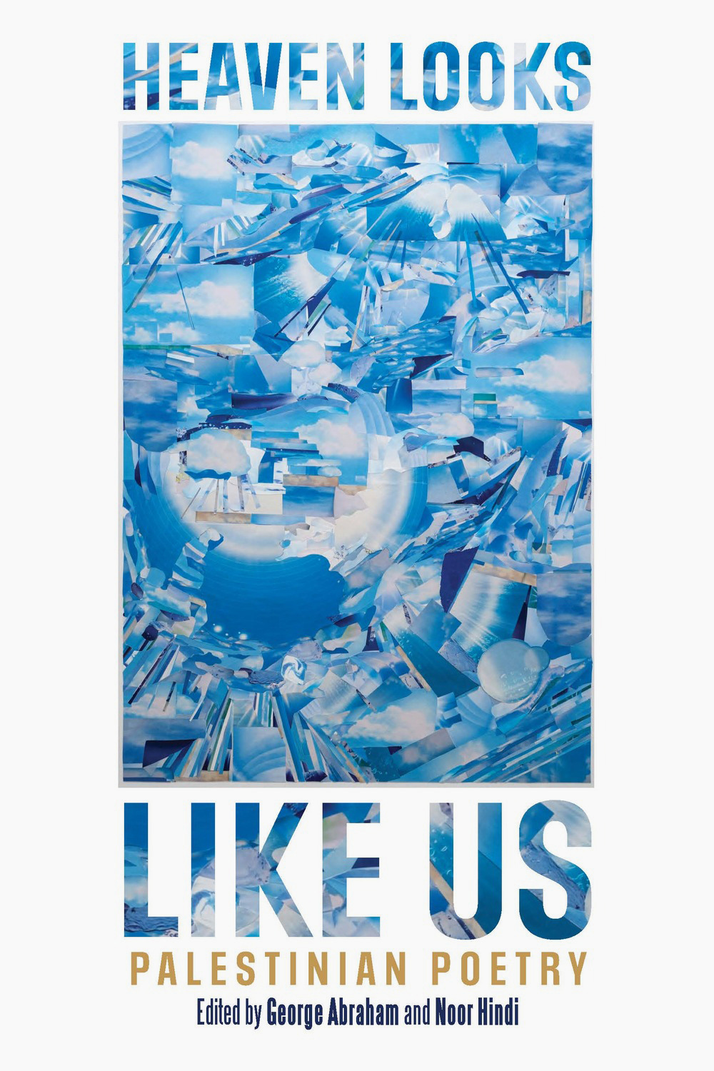 Heaven Looks Like Us. Palestinian Poetry, Edited by George Abraham and Noor Hindi, Haymarket Books, Chicago, IL, 2025 [Pilsen Community Books, Chicago, IL]