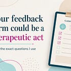 Your feedback form could be a therapeutic act