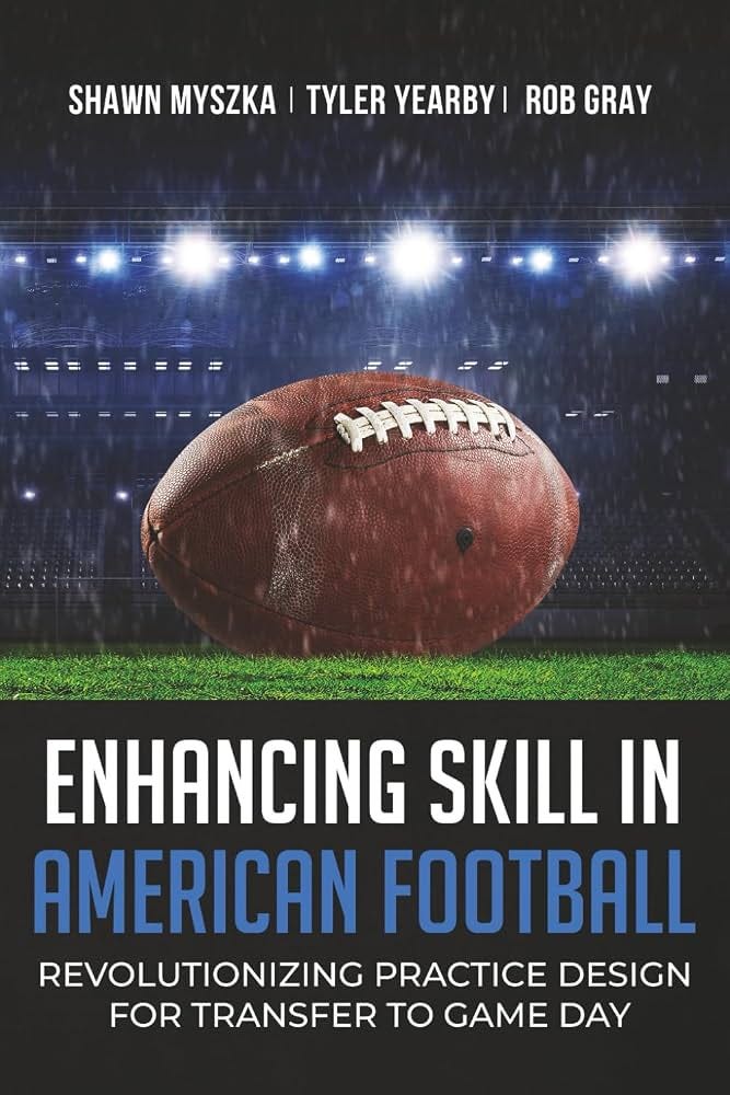 Enhancing skill in American football: Revolutionizing practice design for  transfer to game day: Myszka, Shawn, Yearby, Tyler, Gray, Rob:  9798298178846: Amazon.com: Books