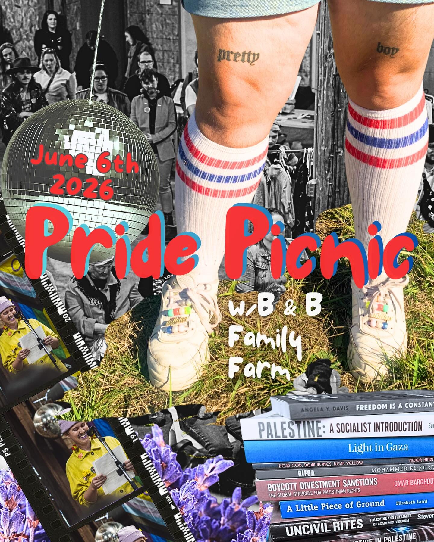 May be an image of text that says 'pretty June6th June 6th 2026 Pride Picnic IMIOZ 20 W,B&B MINMIIMI Family Farm Mitas mWblι ANGELAY.DAVIS DAVIS FREEDOM S CONSTAN PALESTINE: ASOCIALIST INTRODUCTION Lighti in Gaza HNO! DEARGOD.DEAR OME bEARVELLOW MOHAMMEDEL-KUR RIFOA OyCOT DIVESTMENT SANCTIONS THEE EM FORALFSINHRGTS A Little Piece ALittlePieceofGround of Ground UNCIVILRITES POACOMKOMEЛHEBM StOre OMAR BARGHOU Flizabeth Lalnd RLESTINE'.jpeg