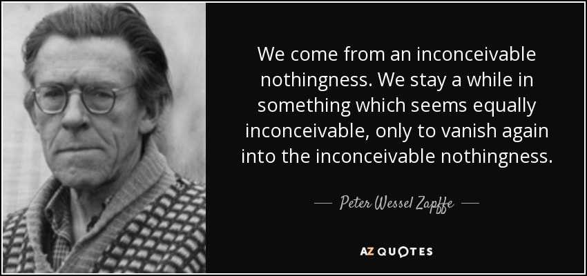 A photo of Peter Zapffe with a quote that reads "We come from an inconceivable nothingness. We stay a while in something which seems equally inconceivable, only to vanish again into the inconceivable nothingness." A photo of Peter Zapffe with a quote that reads "We come from an inconceivable nothingness. We stay a while in something which seems equally inconceivable, only to vanish again into the inconceivable nothingness."