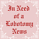 in need of a lobotomy news
