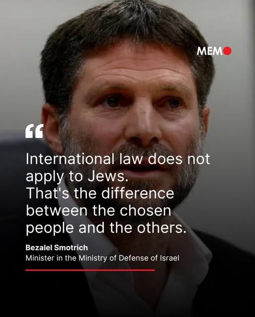 May be an image of 1 person and text that says 'MEM " International law does not apply to Jews. That's the difference between the chosen and the others. Bezalel Smotrich Minister in the Ministry of Defense of Israel'