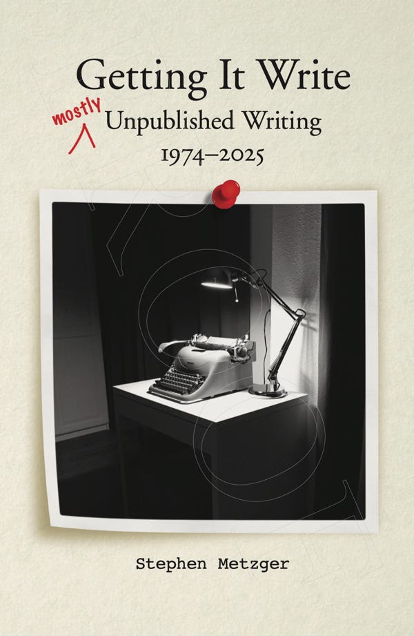 “Getting It Write: (Mostly) Unpublished Writing 1974–2025”
