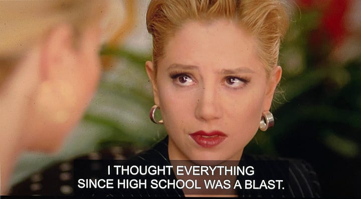 Four images from Romy and Michele's High School Reunion, showing Michele telling Romy: "I never knew that we weren't that great in high school. I thought high school was a blast. And until you told me that our lives weren't good enough, I thought everything since high school was a blast."