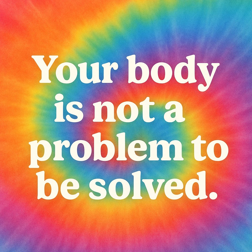 Your body is not a problem to be solved.