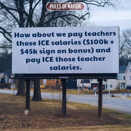 May be an image of text that says 'PULES PULESOFNATION OF NATION How about we pay teachers those ICE salaries ($100k $45k sign on bonus) and pay ICE those teacher salaries. AROAMINS AfteL MIN'
