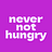 never not hungry