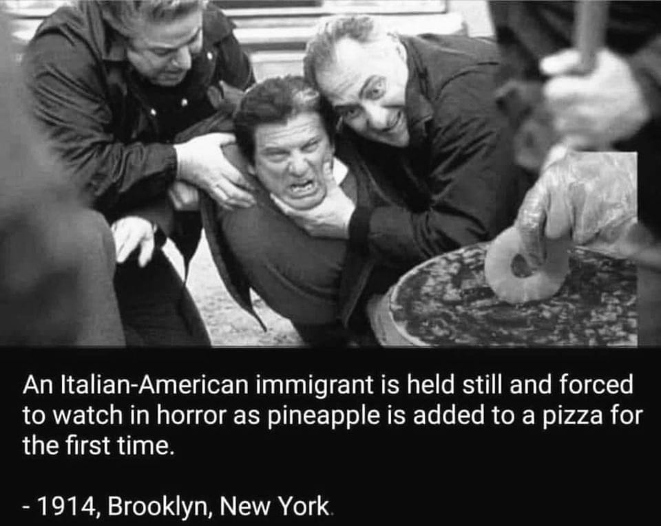 An Italian-American being forced to watch pineapple added to pizza for ...