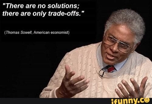 There are no solutions; there are only trade-offs." if (Thomas Sowell, American economist) - ) There are no solutions; there are only trade-offs." if (Thomas Sowell, American economist) - )