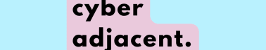 Cyber Adjacent