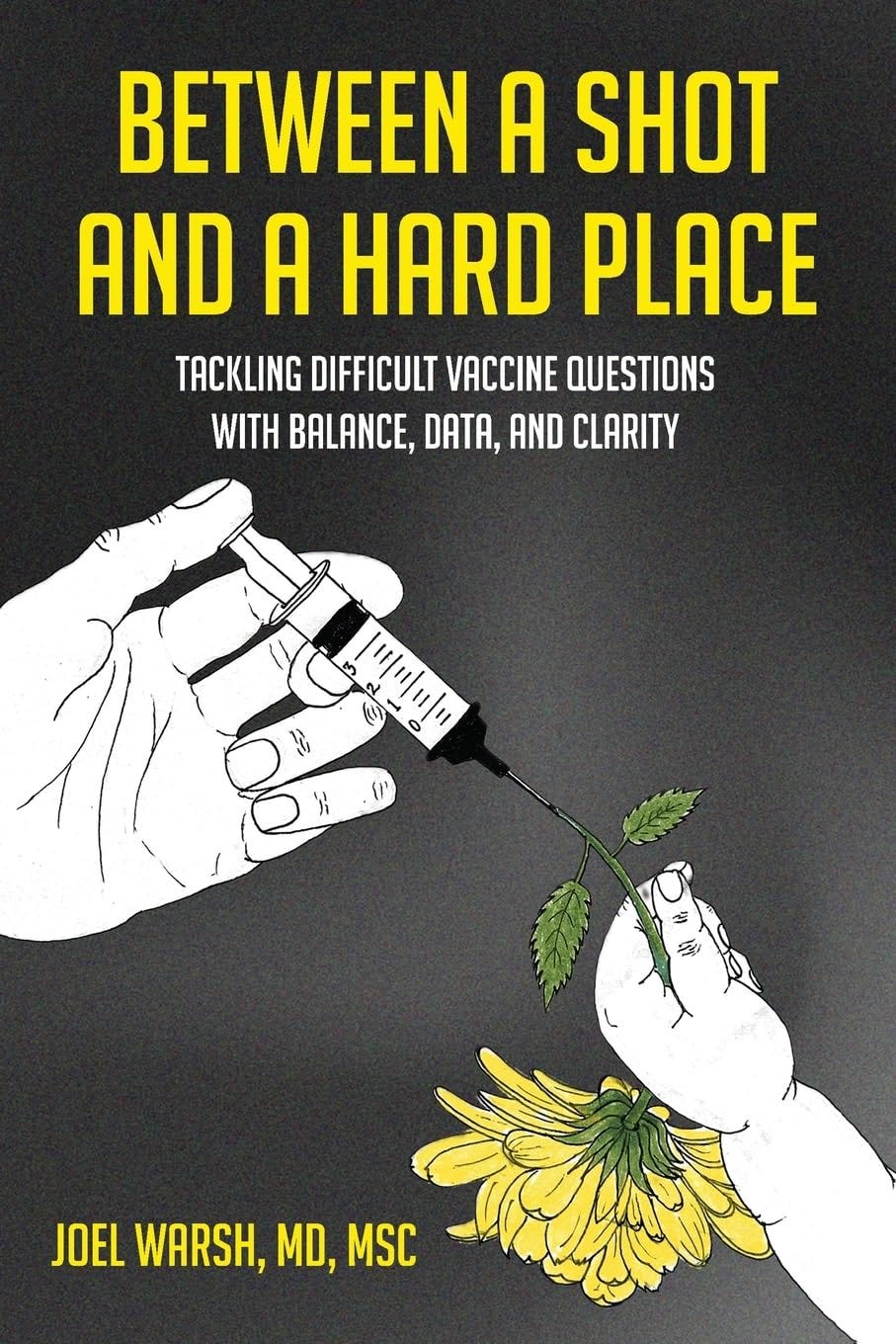  Cover of Dr. Joel Warsh's 2025 book "Between a Shot and a Hard Place: Tackling Difficult Vaccine Questions with Balance, Data, and Clarity."