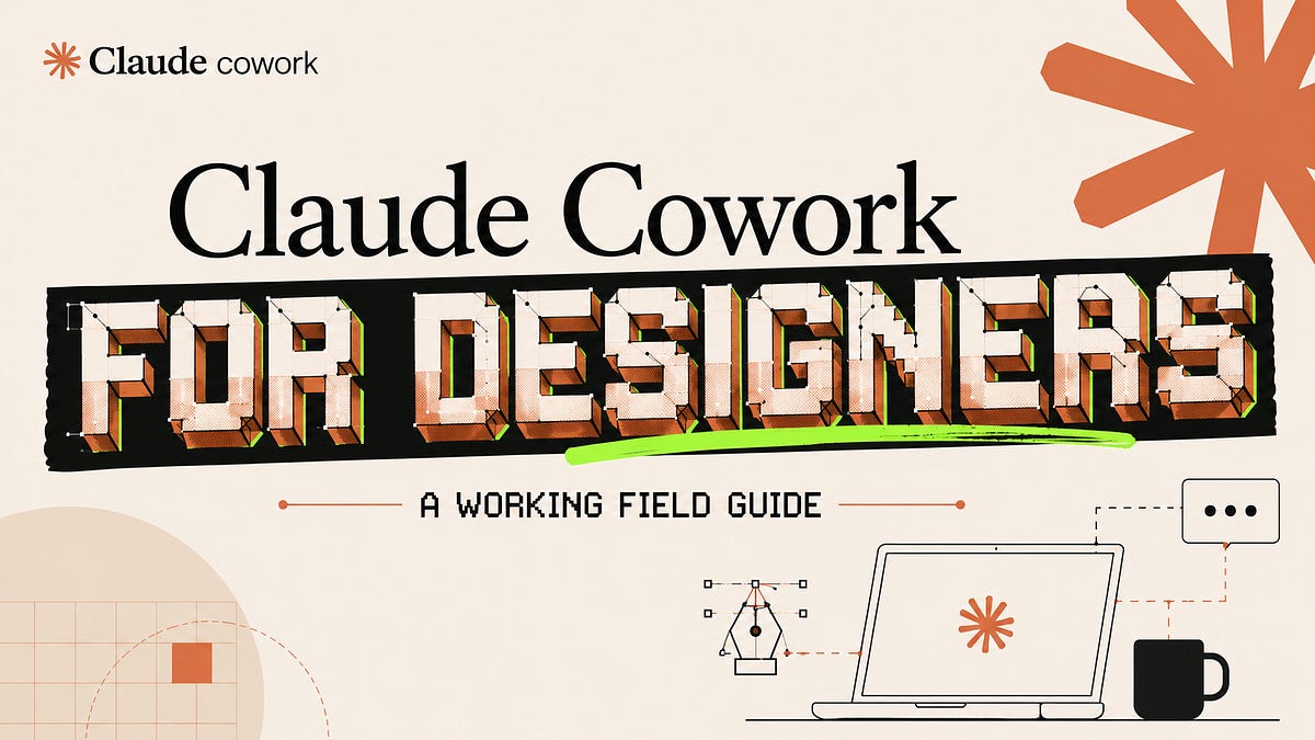 Claude Cowork for Designers: A Working Field Guide (19 minute read)