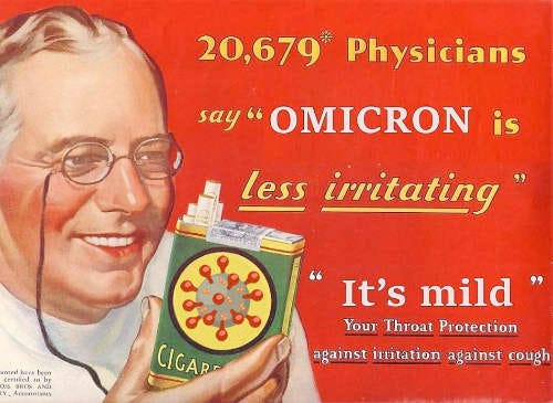 An edited version of the egregious vintage cigarette advertisement showing a doctor with a pack of cigarettes that stated 20,679 physicians say Luckies are less irritating but instead it says OMICRON is less irritating it’s mild, and the packet of cigarettes has a coronavirus image on it. An edited version of the egregious vintage cigarette advertisement showing a doctor with a pack of cigarettes that stated 20,679 physicians say Luckies are less irritating but instead it says OMICRON is less irritating it’s mild, and the packet of cigarettes has a coronavirus image on it.
