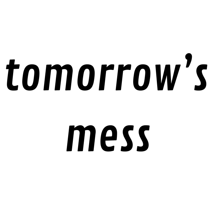 tomorrow's mess