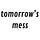 tomorrow's mess