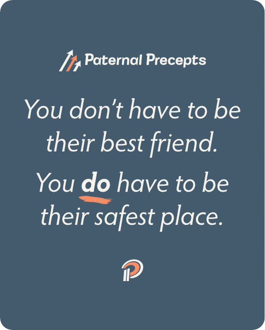 You don’t have to be their best friend. You do have to be their safest place.