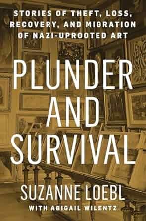 Plunder and Survival: Stories of Theft, Loss, Recovery, and Migration of Nazi Uprooted Art