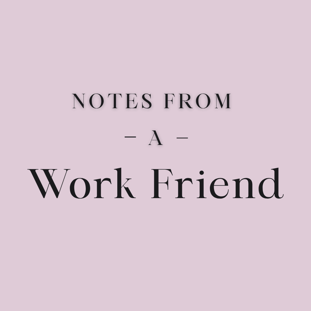 Notes From A Work Friend™