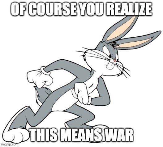 Of course you realize this means war | image tagged in new template | made w/ Imgflip meme maker