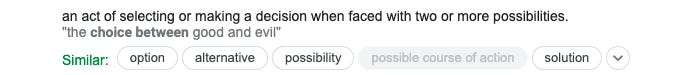 an act of selecting or making a decision when faced with two or more possibilities.