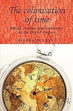 The Colonisation of Time: Ritual, Routine and Resistance in the British Empire: 94 (Studies in Imperialism)